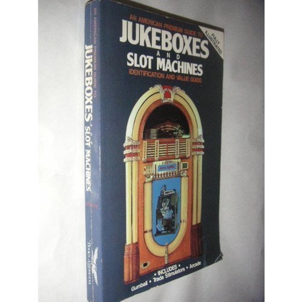 American Premium Guide to Jukeboxes and Slot Machines: Identification and Value